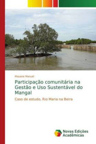 Kniha Participacao comunitaria na Gestao e Uso Sustentavel do Mangal Mauane Manuel