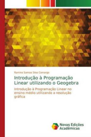 Kniha Introducao a Programacao Linear utilizando o Geogebra Ramina Samoa Silva Camargo