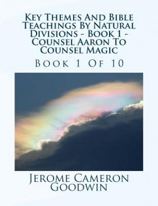 Kniha Key Themes And Bible Teachings By Natural Divisions - Book 1 - Counsel Aaron To Counsel Magic: Book 1 Of 10 MR Jerome Cameron Goodwin