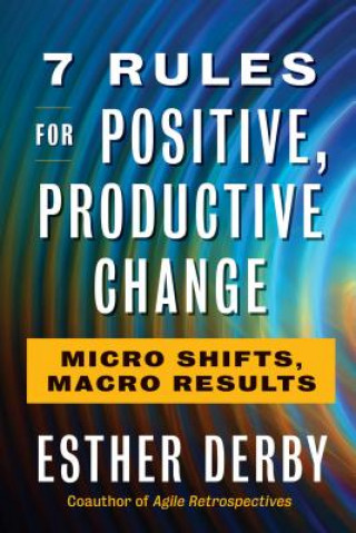 Livre 7 Rules For Positive, Productive Change Esther Derby