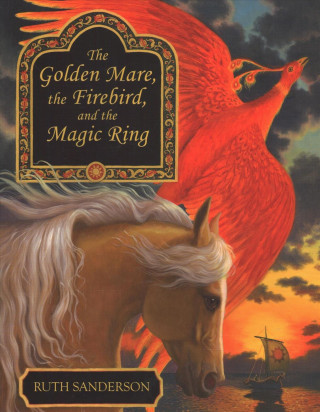 Könyv The Golden Mare, the Firebird, and the Magic Ring Ruth Sanderson