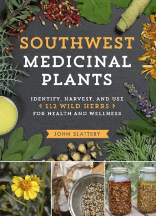 Libro Southwest Medicinal Plants: Identify, Harvest, and Use 112 Wild Herbs for Health and Wellness John Slattery