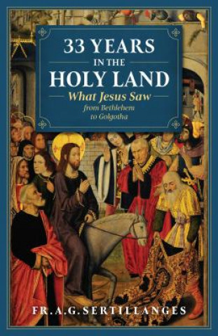 Carte 33 Years in the Holy Land: What Jesus Saw from Bethlehem to Golgotha Paul Badde