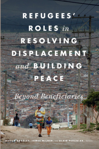 Kniha Refugees' Roles in Resolving Displacement and Building Peace Megan Bradley
