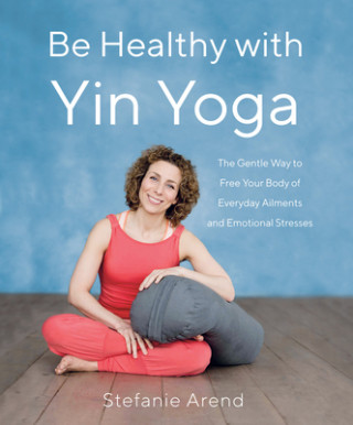 Kniha Be Healthy With Yin Yoga Stefanie Arend