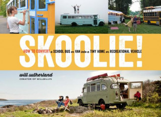 Könyv Skoolie!: How to Convert a School Bus or Van Into a Tiny Home or Recreational Vehicle Will Sutherland
