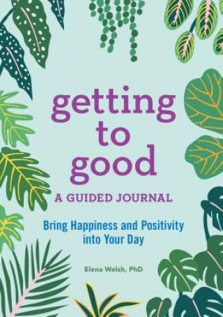 Carte Getting to Good: A Guided Journal Elena Welsh