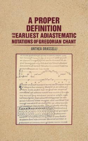 Kniha Proper Definition for the Earliest Adiastematic Notations of Gregorian Chant Anthea Grasselli
