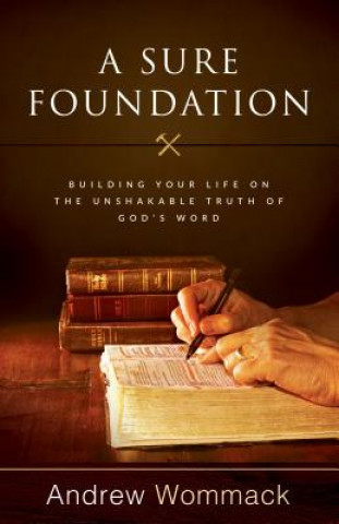 Kniha A Sure Foundation: Building Your Life on the Unshakable Truth of God's Word Andrew Wommack