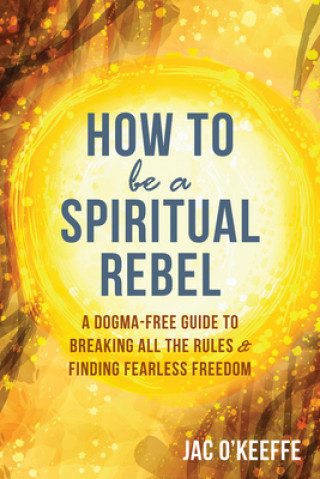 Книга How to Be a Spiritual Rebel Jac O'Keeffe