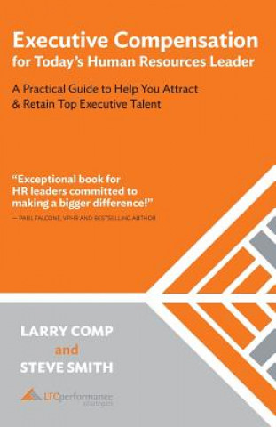 Carte Executive Compensation for Today's Human Resources Leader: A Practical Guide to Help You Attract & Retain Top Executive Talent Steve Smith