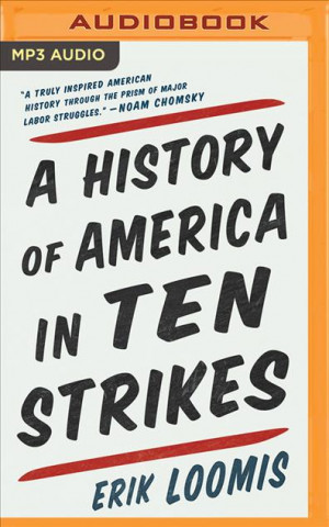 Digital HISTORY OF AMERICA IN TEN STRIKES A Erik Loomis