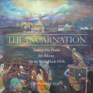 Carte The Incarnation: Twenty-Five Poems for Advent on the Word Made Flesh Thomas R Worth
