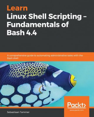 Kniha Learn Linux Shell Scripting - Fundamentals of Bash 4.4 Sebastiaan Tammer