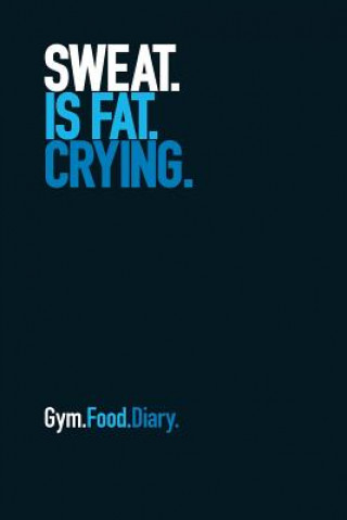 Kniha Gym Food Diary: Sweat Is Fat Crying (Blue) The Book Worx