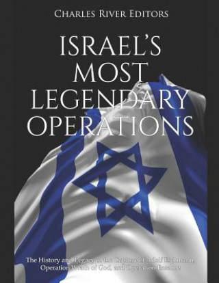 Kniha Israel's Most Legendary Operations: The History and Legacy of the Capture of Adolf Eichmann, Operation Wrath of God, and Operation Entebbe Charles River Editors