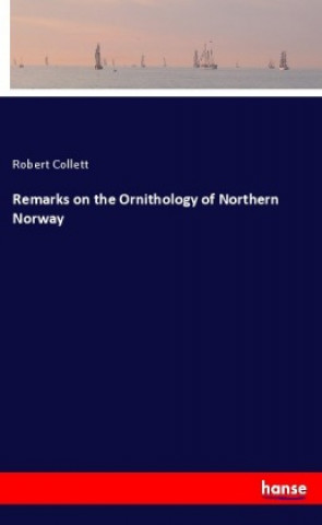 Kniha Remarks on the Ornithology of Northern Norway Robert Collett