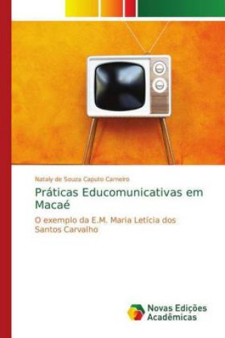 Libro Praticas Educomunicativas em Macae Nataly de Souza Caputo Carneiro