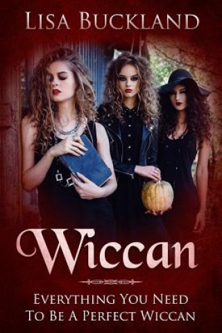 Kniha Wiccan: Everything You Need to Be a Perfect Wiccan Lisa Buckland