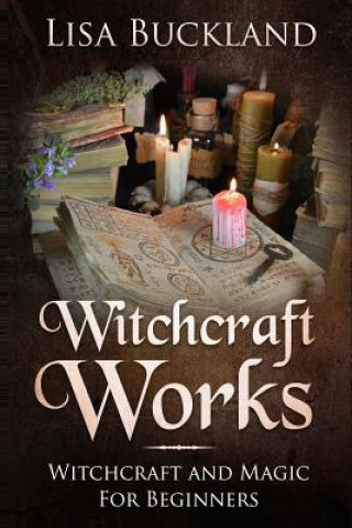 Knjiga Witchcraft Works: Witchcraft and Magic for Beginners Lisa Buckland