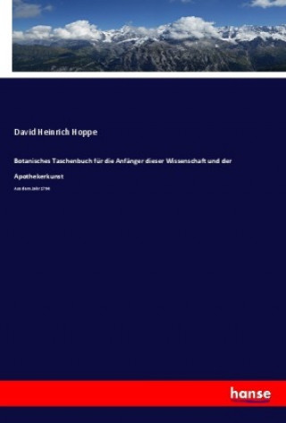 Könyv Botanisches Taschenbuch für die Anfänger dieser Wissenschaft und der Apothekerkunst David Heinrich Hoppe