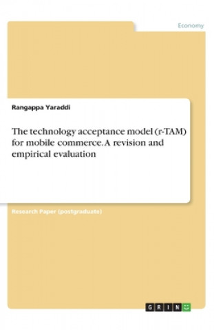 Carte The technology acceptance model (r-TAM) for mobile commerce. A revision and empirical evaluation Rangappa Yaraddi