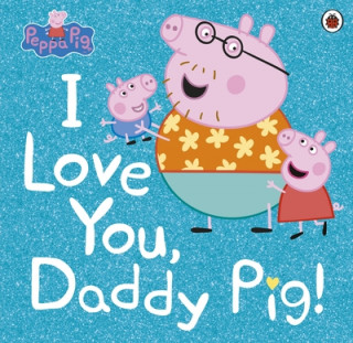 Książka Peppa Pig: I Love You, Daddy Pig Peppa Pig