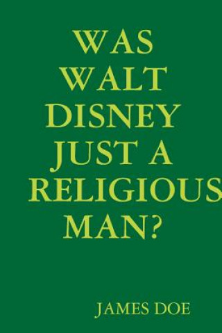 Könyv Was Walt Disney Just a Religious Man? James Doe
