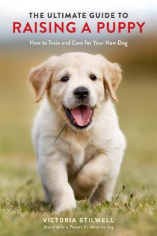 Knjiga Ultimate Guide to Raising a Puppy Victoria Stilwell