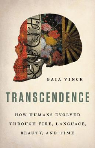 Könyv Transcendence: How Humans Evolved Through Fire, Language, Beauty, and Time Gaia Vince