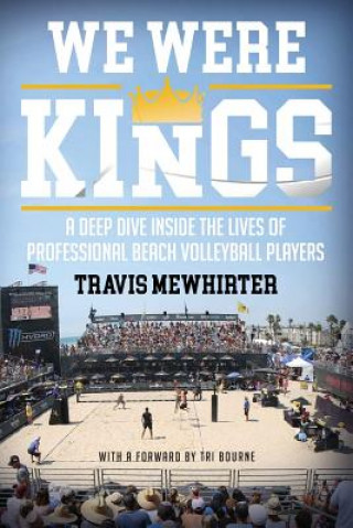 Könyv We Were Kings: A Deep Dive Inside the Lives of Professional Beach Volleyball Players Travis Mewhirter