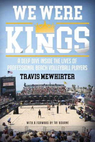 Buch We Were Kings: A Deep Dive Inside the Lives of Professional Beach Volleyball Players Travis Mewhirter