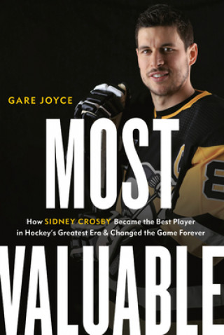 Könyv Most Valuable: How Sidney Crosby Became the Best Player in Hockey's Greatest Era and Changed the Game Forever Gare Joyce