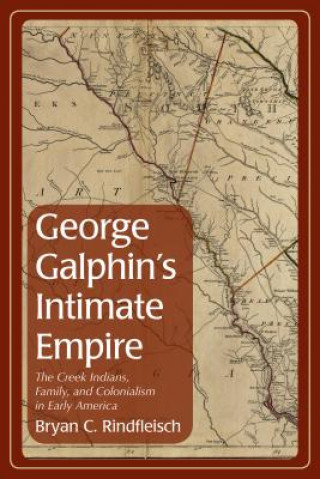 Book George Galphin's Intimate Empire Bryan C. Rindfleisch