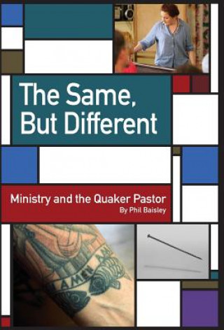 Könyv The Same, But Different: Ministry and the Quaker Pastor Phil Baisley
