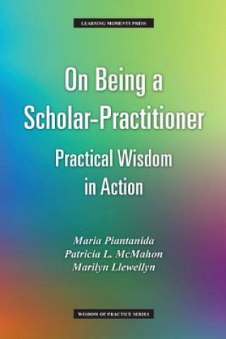 Kniha On Being a Scholar-Practitioner: Practical Wisdom in Action Maria Piantanida