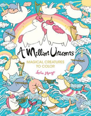 Kniha A Million Unicorns: Magical Creatures to Color Volume 6 Lulu Mayo