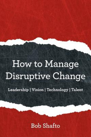 Kniha How to Manage Disruptive Change Bob Shafto
