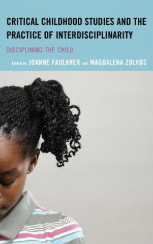 Könyv Critical Childhood Studies and the Practice of Interdisciplinarity Joanne Faulkner