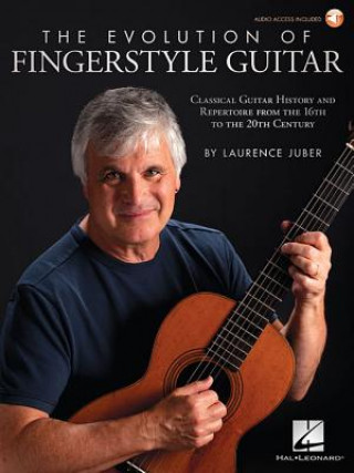 Carte The Evolution of Fingerstyle Guitar: Classical Guitar History and Repertoire from the 16th to the 20th Century Laurence Juber