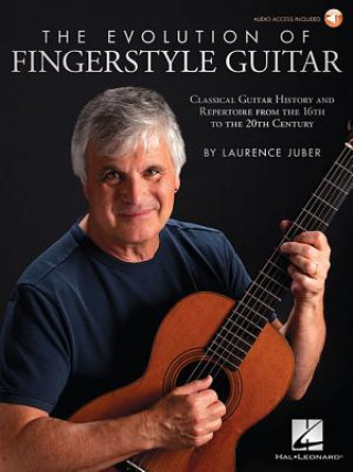 Kniha The Evolution of Fingerstyle Guitar: Classical Guitar History and Repertoire from the 16th to the 20th Century Laurence Juber