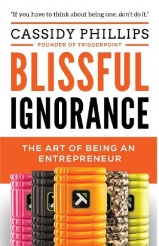 Carte Blissful Ignorance: The Art of Being an Entrepreneur Cassidy Phillips