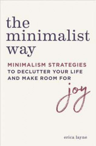 Carte The Minimalist Way: Minimalism Strategies to Declutter Your Life and Make Room for Joy Erica Layne Nielsen