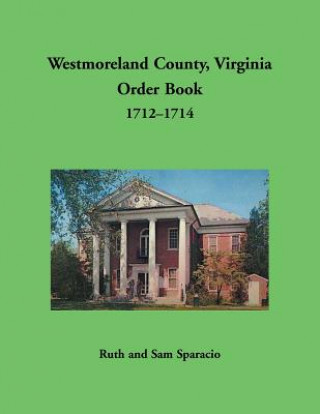 Book Westmoreland County, Virginia Order Book, 1712-1714 Ruth Sparacio