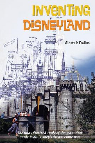 Carte Inventing Disneyland: The Unauthorized Story of the Team That Made Walt Disney Bob McLain