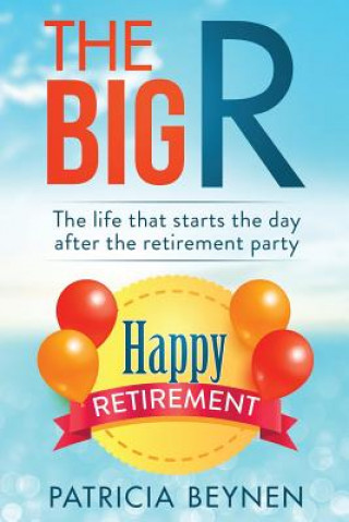 Livre The Big R: The Life that starts the day after the retirement party Patricia Beynen