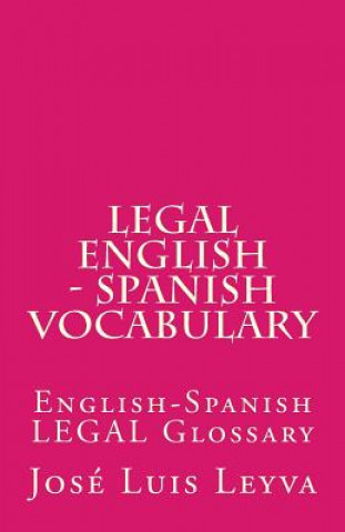 Book Legal English - Spanish Vocabulary: English-Spanish Legal Glossary Jose Luis Leyva