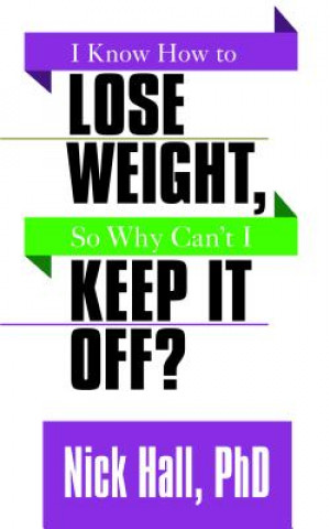 Carte I Know How to Lose Weight so Why Can't I Keep It Off? Nick Hall