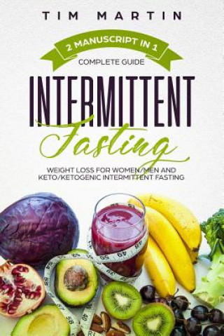 Livre Intermittent Fasting: Complete Guide, 2 Manuscript in 1, Weight Loss for Women / Men and Keto / Ketogenic Intermittent Fasting Tim Martin