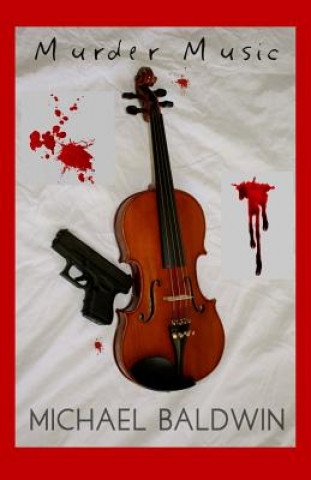 Könyv Murder Music: A Mystery-Thriller for Music Lovers Michael Baldwin